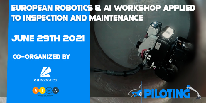PILOTING Consortium invites you to the European Robotics and AI Workshop applied to Inspection & Maintenance PILOTING Consortium invites you to the European Robotics and AI Workshop applied to Inspection & Maintenance