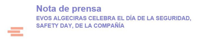Nota de prensa EVOS ALGECIRAS CELEBRA EL DÍA DE LA SEGURIDAD, SAFETY DAY, DE LA COMPAÑÍA Nota de prensa EVOS ALGECIRAS CELEBRA EL DÍA DE LA SEGURIDAD, SAFETY DAY, DE LA COMPAÑÍA
